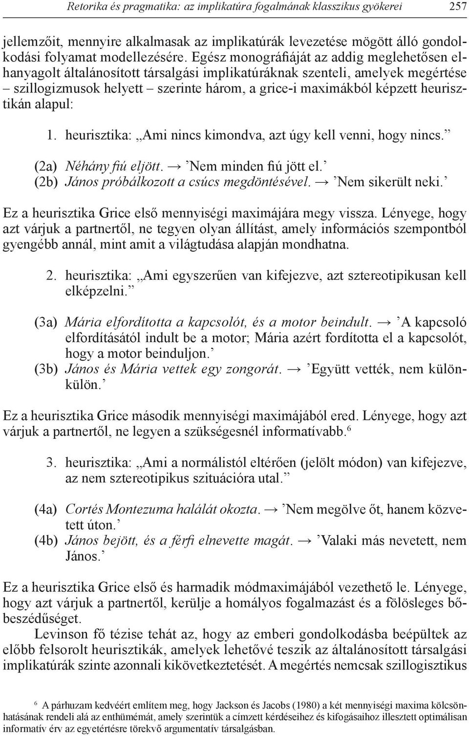 heurisztikán alapul: (21. heurisztika: Ami nincs kimondva, azt úgy kell venni, hogy nincs. (2a) Néhány fiú eljött. Nem minden fiú jött el. (2b) János próbálkozott a csúcs megdöntésével.