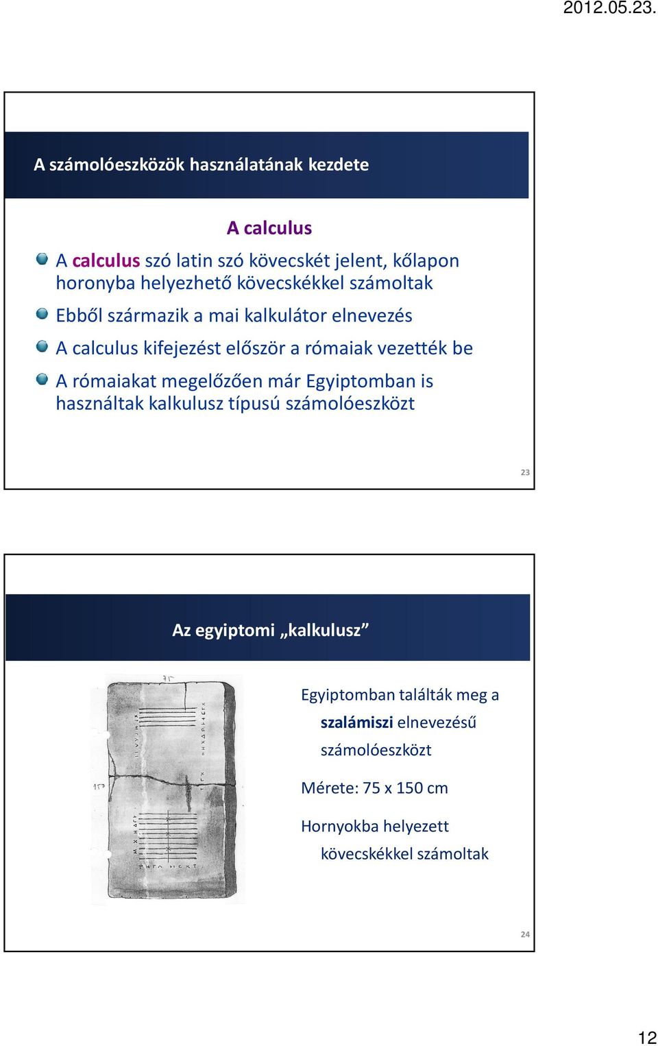 rómaiakat megelőzően már Egyiptomban is használtak kalkulusz típusú számolóeszközt 23 Az egyiptomi kalkulusz