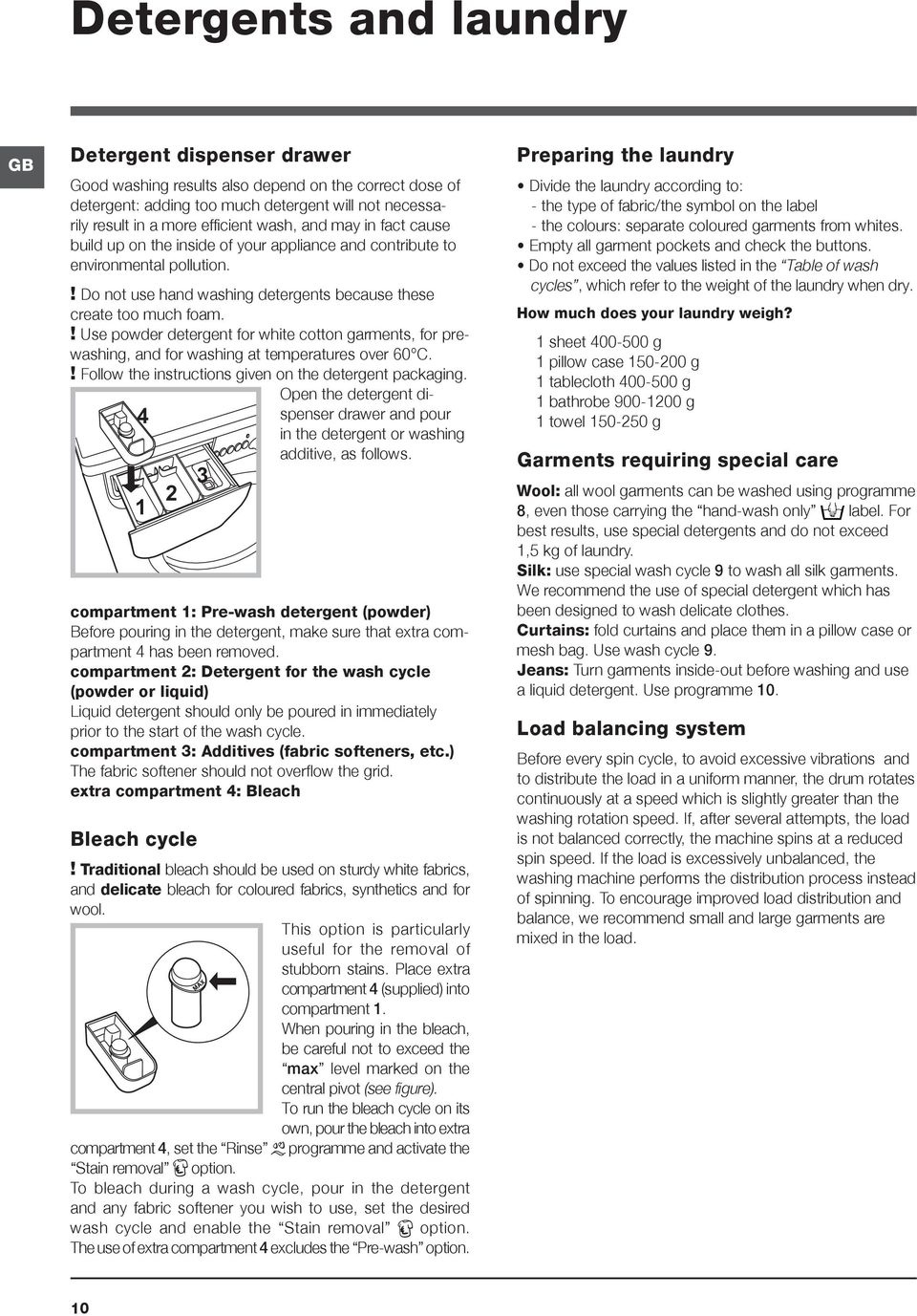 ! Use powder detergent for white cotton garments, for prewashing, and for washing at temperatures over 60 C.! Follow the instructions given on the detergent packaging.