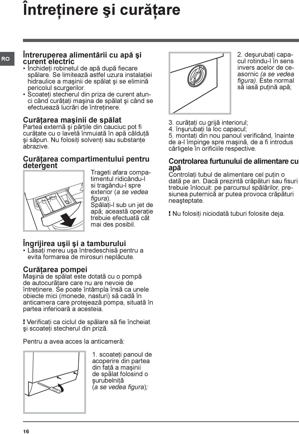 Scoateţi stecherul din priza de curent atunci când curăţaţi maşina de spălat şi când se efectuează lucrări de întreţinere.