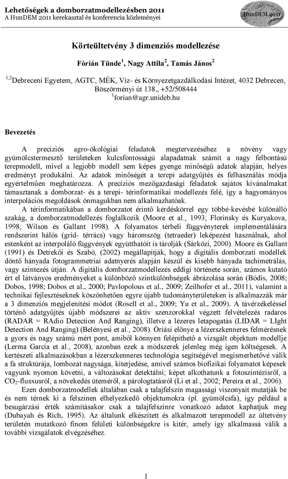 hu Bevezetés A precíziós agro-ökológiai feladatok megtervezéséhez a növény vagy gyümölcstermesztő területeken kulcsfontosságú alapadatnak számít a nagy felbontású terepmodell, mivel a legjobb modell