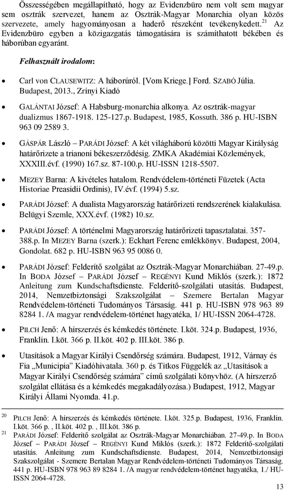 SZABÓ Júlia. Budapest, 2013., Zrínyi Kiadó GALÁNTAI József: A Habsburg-monarchia alkonya. Az osztrák-magyar dualizmus 1867-1918. 125-127.p. Budapest, 1985, Kossuth. 386 p. HU-ISBN 963 09 2589 3.