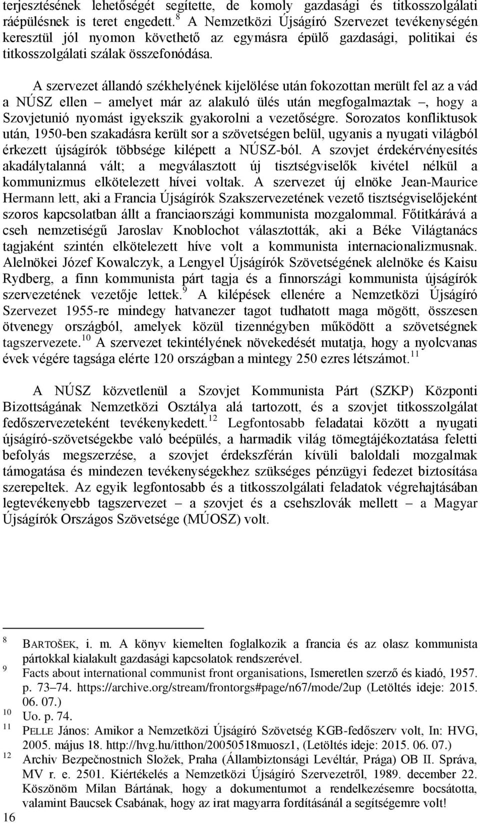 A szervezet állandó székhelyének kijelölése után fokozottan merült fel az a vád a NÚSZ ellen amelyet már az alakuló ülés után megfogalmaztak, hogy a Szovjetunió nyomást igyekszik gyakorolni a