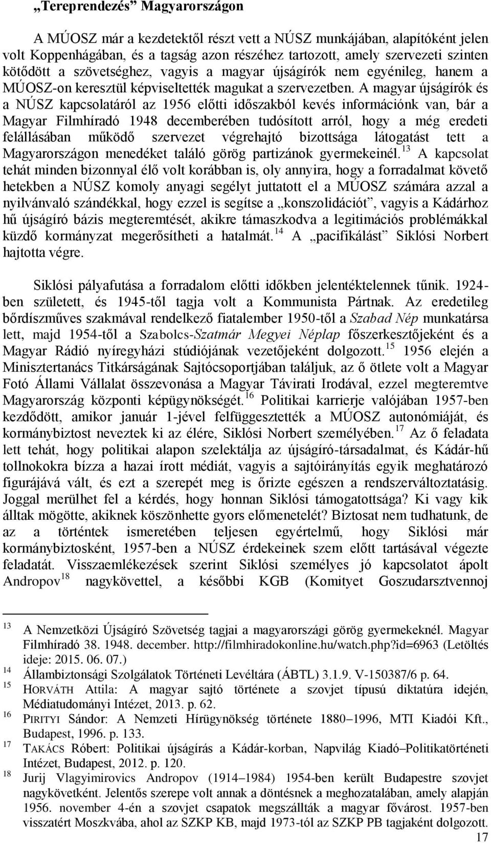 A magyar újságírók és a NÚSZ kapcsolatáról az 1956 előtti időszakból kevés információnk van, bár a Magyar Filmhíradó 1948 decemberében tudósított arról, hogy a még eredeti felállásában működő