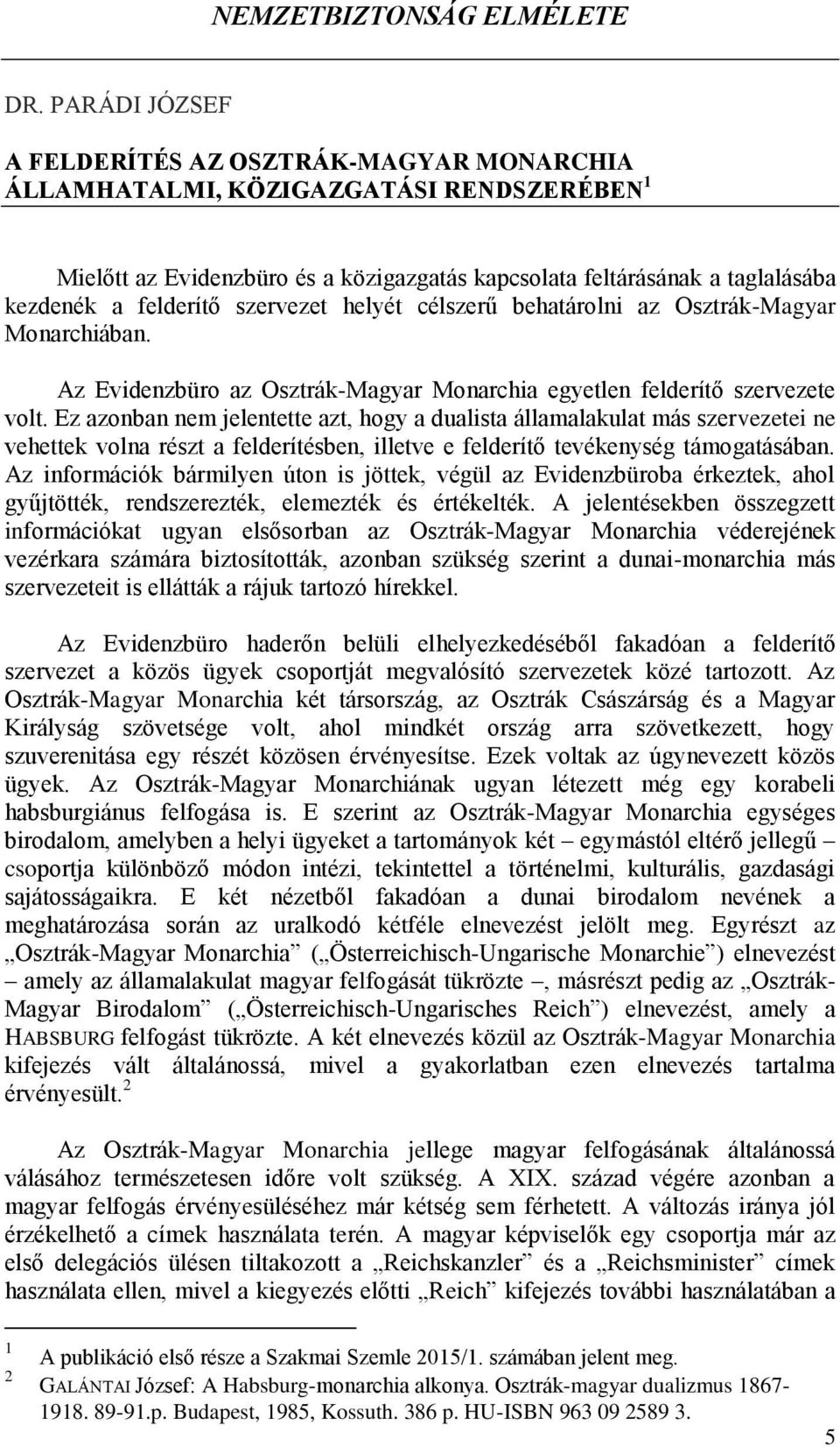 szervezet helyét célszerű behatárolni az Osztrák-Magyar Monarchiában. Az Evidenzbüro az Osztrák-Magyar Monarchia egyetlen felderítő szervezete volt.