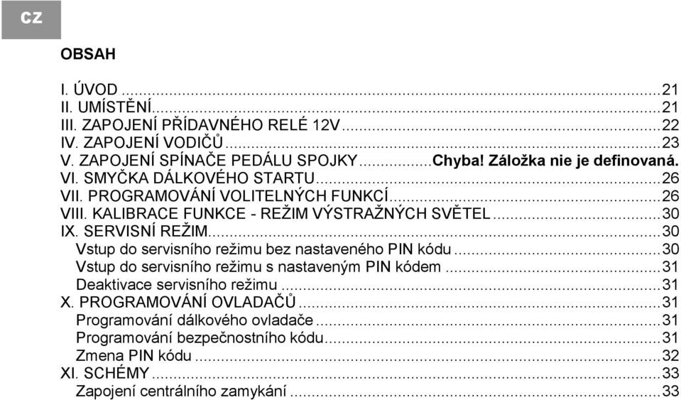 SERVISNÍ REŽIM... 30 Vstup do servisního režimu bez nastaveného PIN kódu... 30 Vstup do servisního režimu s nastaveným PIN kódem... 31 Deaktivace servisního režimu.