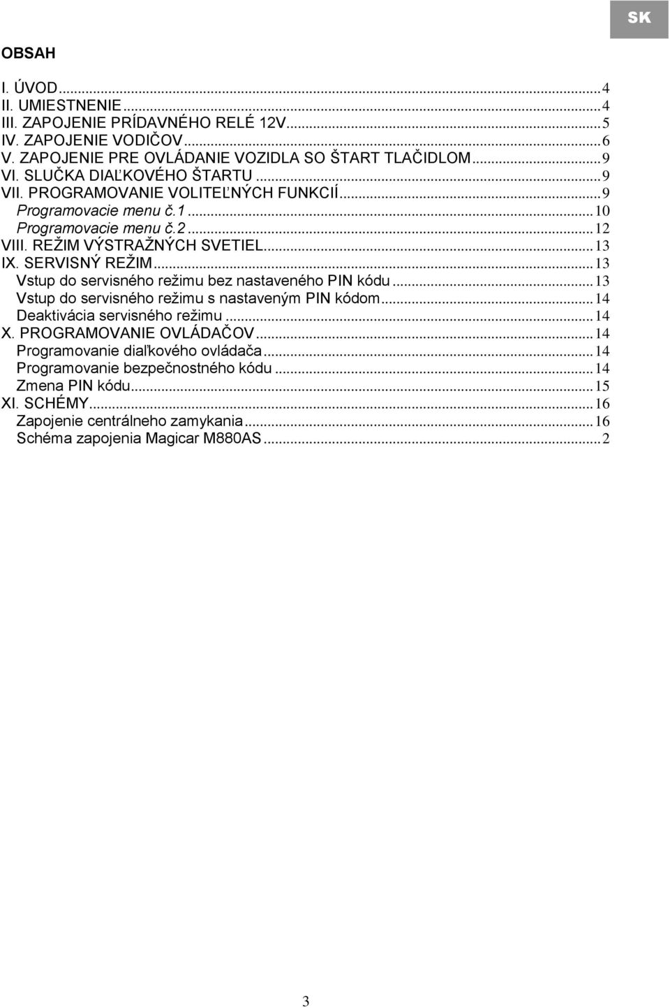 SERVISNÝ REŽIM... 13 Vstup do servisného režimu bez nastaveného PIN kódu... 13 Vstup do servisného režimu s nastaveným PIN kódom... 14 Deaktivácia servisného režimu... 14 X.