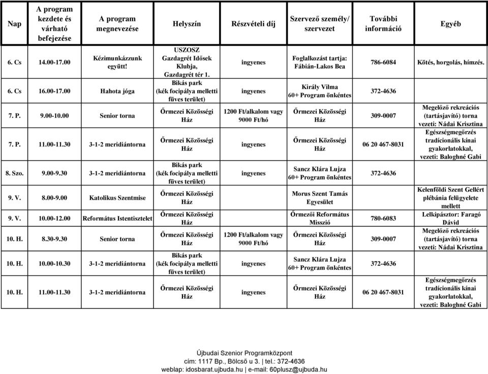 00 Református Istentisztelet 10. H. 8.30-9.30 Senior torna 10. H. 10.00-10.30 3-1-2 meridiántorna 10. H. 11.00-11.