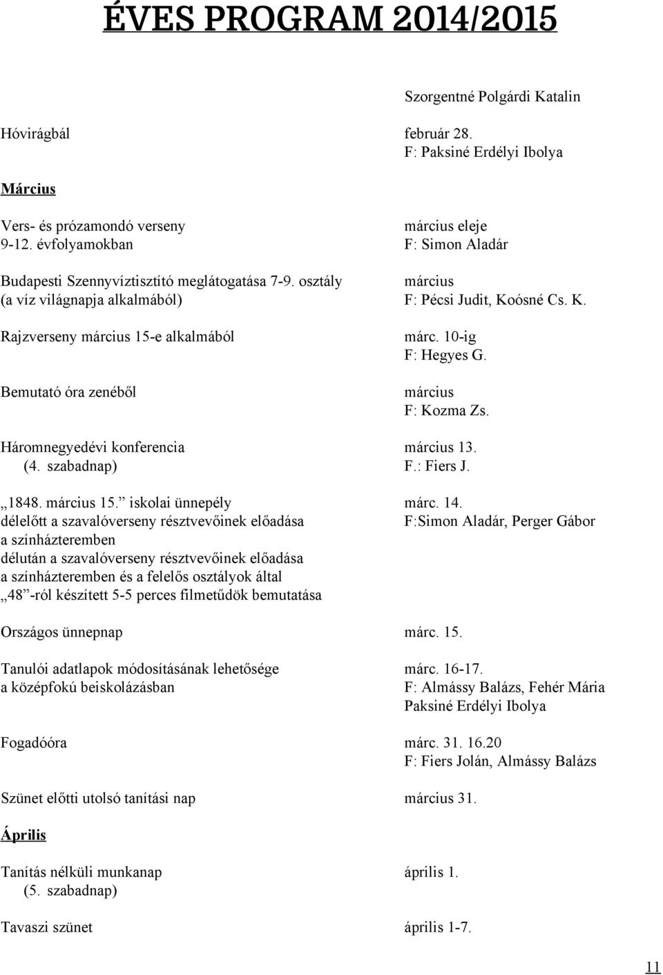 ósné Cs. K. Rajzverseny március 15 e alkalmából Bemutató óra zenéből márc. 10 ig F: Hegyes G. március F: Kozma Zs. Háromnegyedévi konferencia március 13. (4. szabadnap) F.: Fiers J. 1848. március 15. iskolai ünnepély márc.