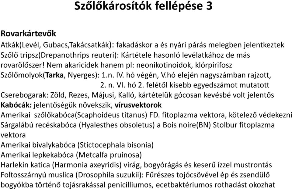 felétől kisebb egyedszámot mutatott Cserebogarak: Zöld, Rezes, Májusi, Kalló, kártételük gócosan kevésbé volt jelentős Kabócák: jelentőségük növekszik, vírusvektorok Amerikai szőlőkabóca(scaphoideus