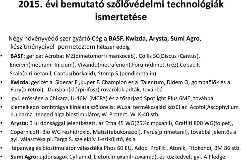 (pendimetalin) Kwizda:gericéta SidecarF,KuperF. Championés a Talentum, DidemQ. gombaölők és a Fury(piretroi), Dursban(klórpirifosz) rovarölők adták, továbbá gyi.