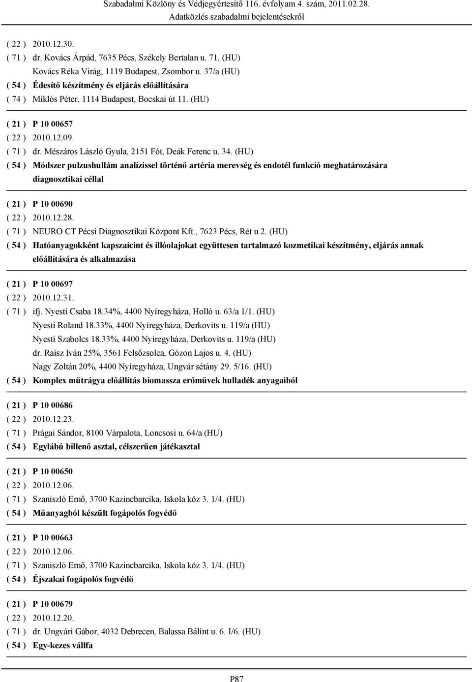 (HU) Módszer pulzushullám analízissel történő artéria merevség és endotél funkció meghatározására diagnosztikai céllal P 10 00690 2010.12.28. NEURO CT Pécsi Diagnosztikai Központ Kft.