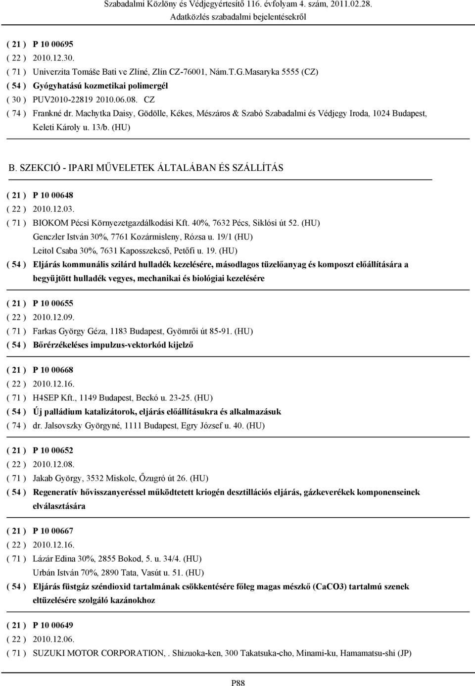 BIOKOM Pécsi Környezetgazdálkodási Kft. 40%, 7632 Pécs, Siklósi út 52. (HU) Genczler István 30%, 7761 Kozármisleny, Rózsa u. 19/