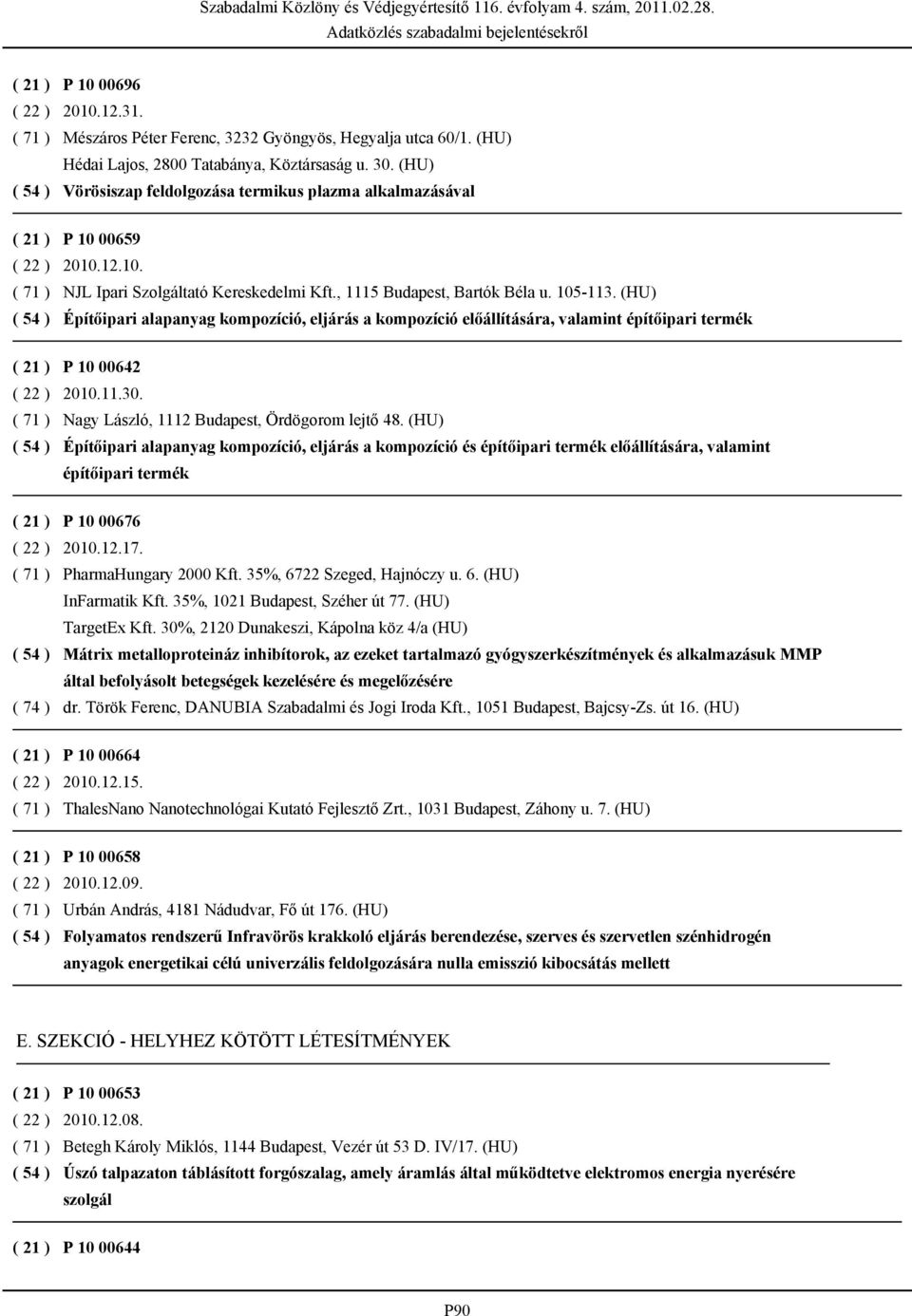 (HU) Építőipari alapanyag kompozíció, eljárás a kompozíció előállítására, valamint építőipari termék P 10 00642 2010.11.30. Nagy László, 1112 Budapest, Ördögorom lejtő 48.