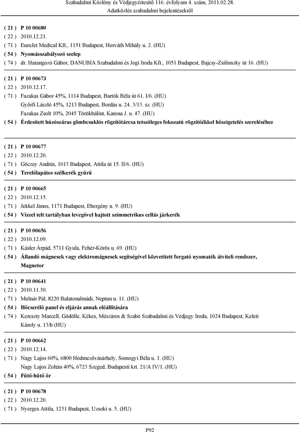 (HU) Fazakas Zsolt 10%, 2045 Törökbálint, Katona J. u. 47. (HU) Érdesített húzószáras gömbcsuklós rögzítőtárcsa tetszőleges fokozatú rögzítőékkel hőszigetelés szereléséhez P 10 00677 2010.12.20. Göczey András, 1013 Budapest, Attila út 15.