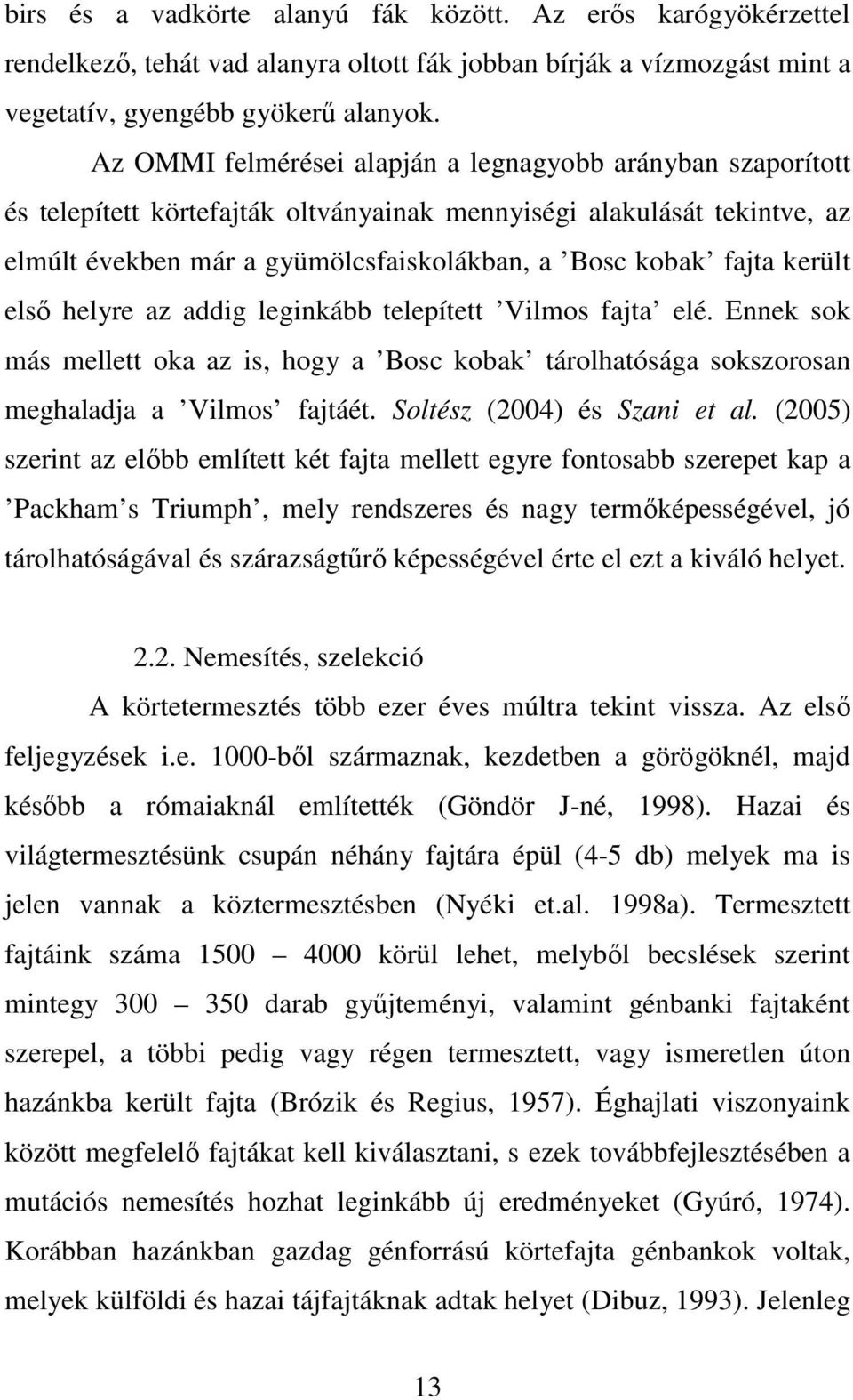 került első helyre az addig leginkább telepített Vilmos fajta elé. Ennek sok más mellett oka az is, hogy a Bosc kobak tárolhatósága sokszorosan meghaladja a Vilmos fajtáét.