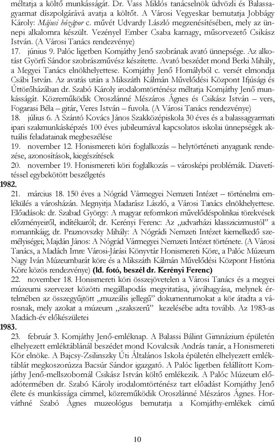 Palóc ligetben Komjáthy Jenő szobrának avató ünnepsége. Az alkotást Györfi Sándor szobrászművész készítette. Avató beszédet mond Berki Mihály, a Megyei Tanács elnökhelyettese.