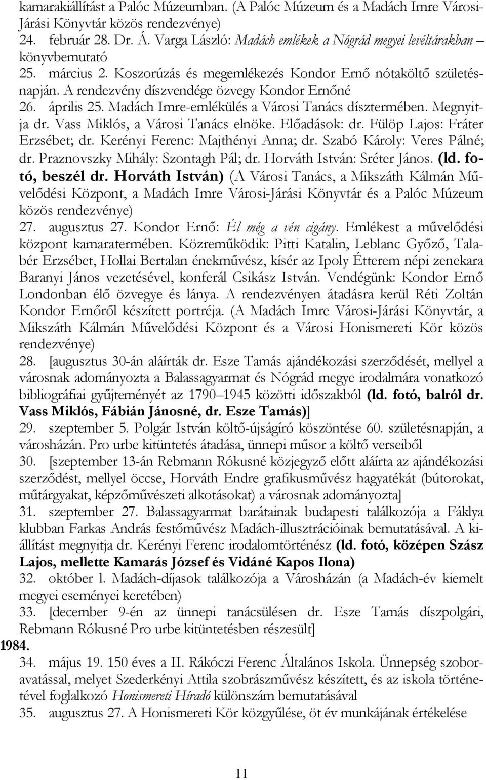 A rendezvény díszvendége özvegy Kondor Ernőné 26. április 25. Madách Imre-emlékülés a Városi Tanács dísztermében. Megnyitja dr. Vass Miklós, a Városi Tanács elnöke. Előadások: dr.