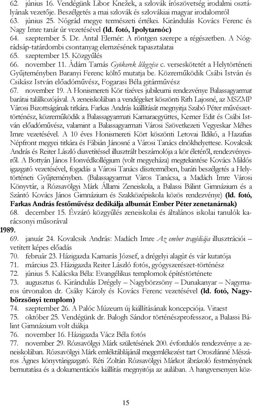 A Nógrádsáp-tatárdombi csontanyag elemzésének tapasztalatai 65. szeptember 15. Közgyűlés 66. november 11. Ádám Tamás Gyökerek lélegzése c.