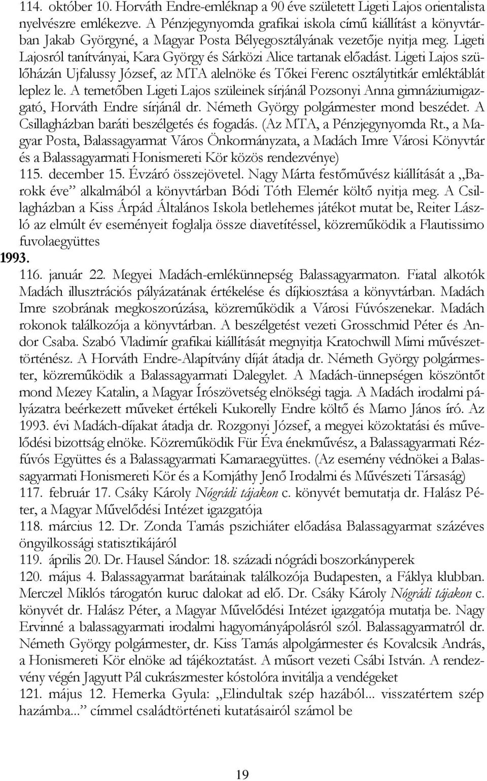 Ligeti Lajosról tanítványai, Kara György és Sárközi Alice tartanak előadást. Ligeti Lajos szülőházán Ujfalussy József, az MTA alelnöke és Tőkei Ferenc osztálytitkár emléktáblát leplez le.