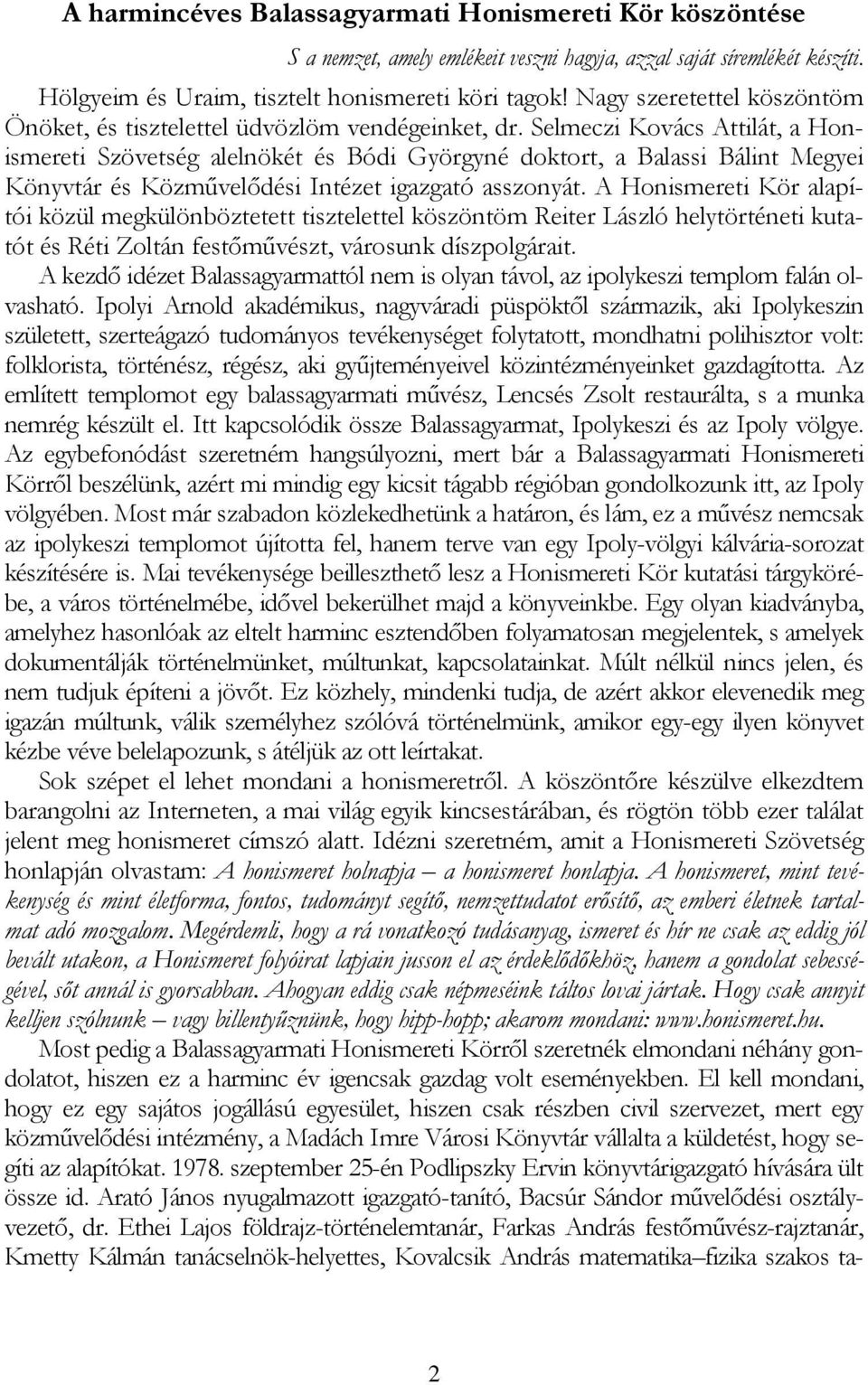 Selmeczi Kovács Attilát, a Honismereti Szövetség alelnökét és Bódi Györgyné doktort, a Balassi Bálint Megyei Könyvtár és Közművelődési Intézet igazgató asszonyát.