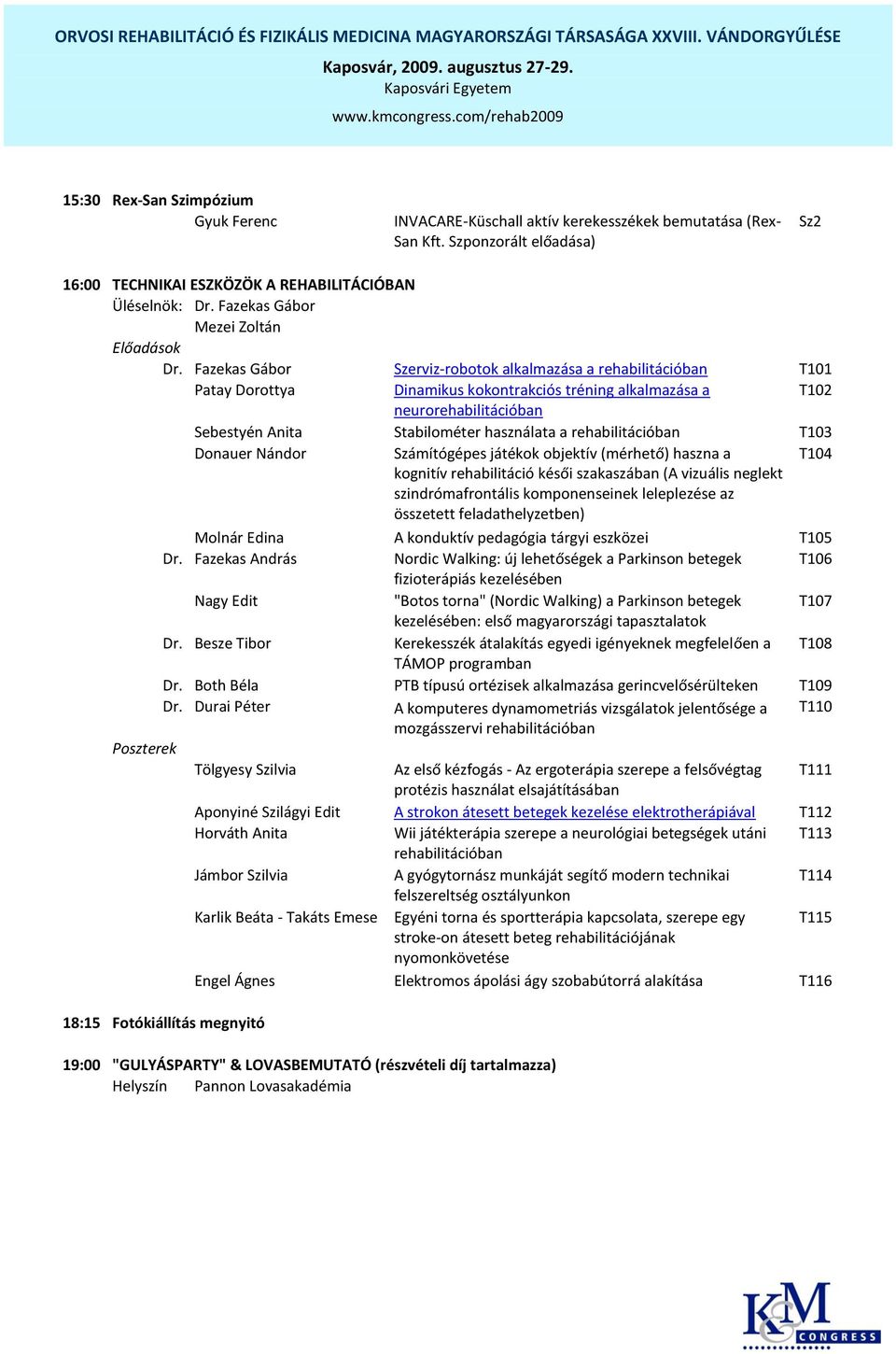 Fazekas Gábor Szerviz-robotok alkalmazása a rehabilitációban T101 Patay Dorottya Dinamikus kokontrakciós tréning alkalmazása a T102 neurorehabilitációban Sebestyén Anita Stabilométer használata a