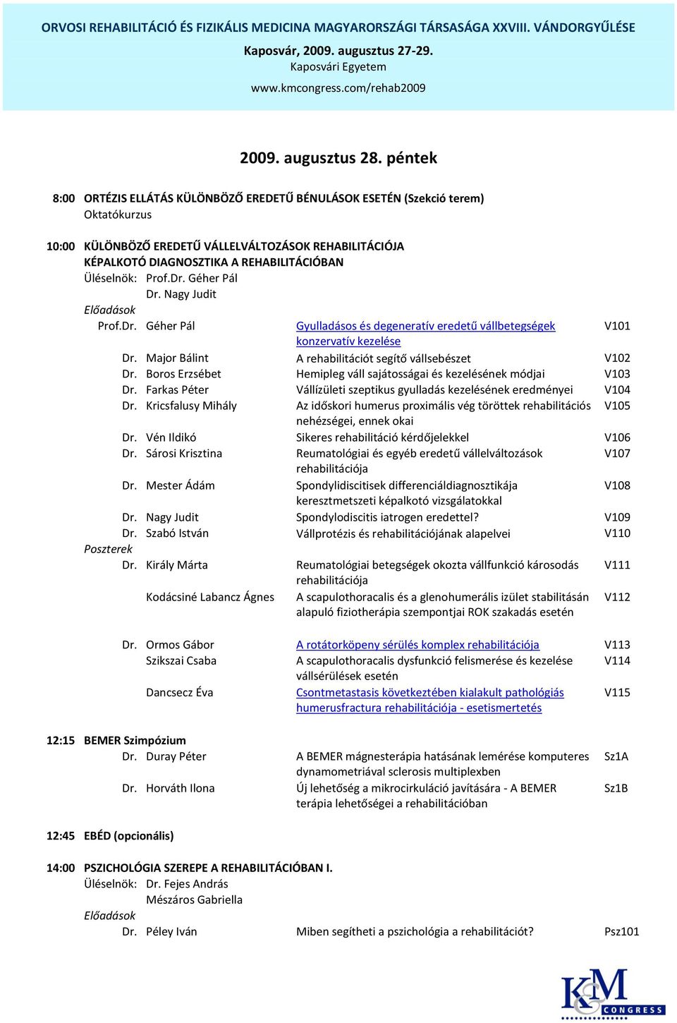 Üléselnök: Prof.Dr. Géher Pál Dr. Nagy Judit Prof.Dr. Géher Pál Gyulladásos és degeneratív eredetű vállbetegségek V101 konzervatív kezelése Dr.