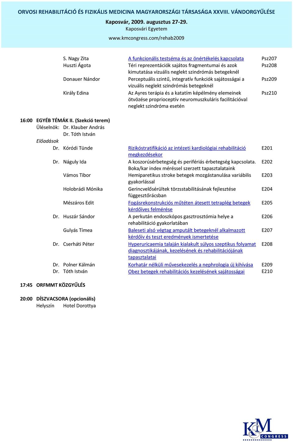 neuromuszkuláris facilitációval neglekt szindróma esetén Psz210 16:00 EGYÉB TÉMÁK II. (Szekció terem) Üléselnök: Dr. Klauber András Dr. Tóth István Dr.