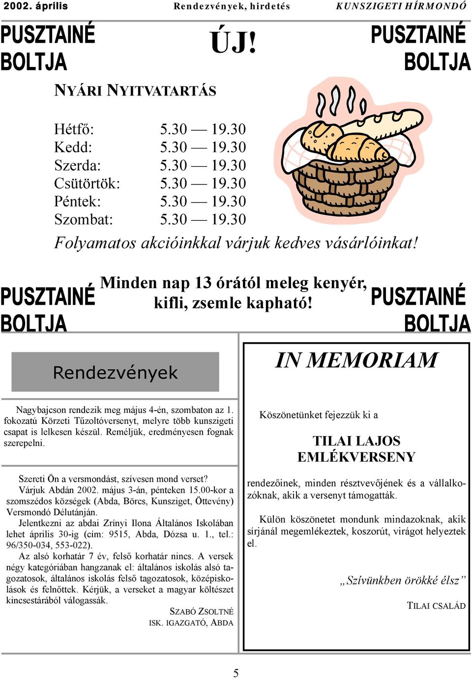 fokozatú Körzeti Tűzoltóversenyt, melyre több kunszigeti csapat is lelkesen készül. Reméljük, eredményesen fognak szerepelni. Szereti Ön a versmondást, szívesen mond verset? Várjuk Abdán 2002.