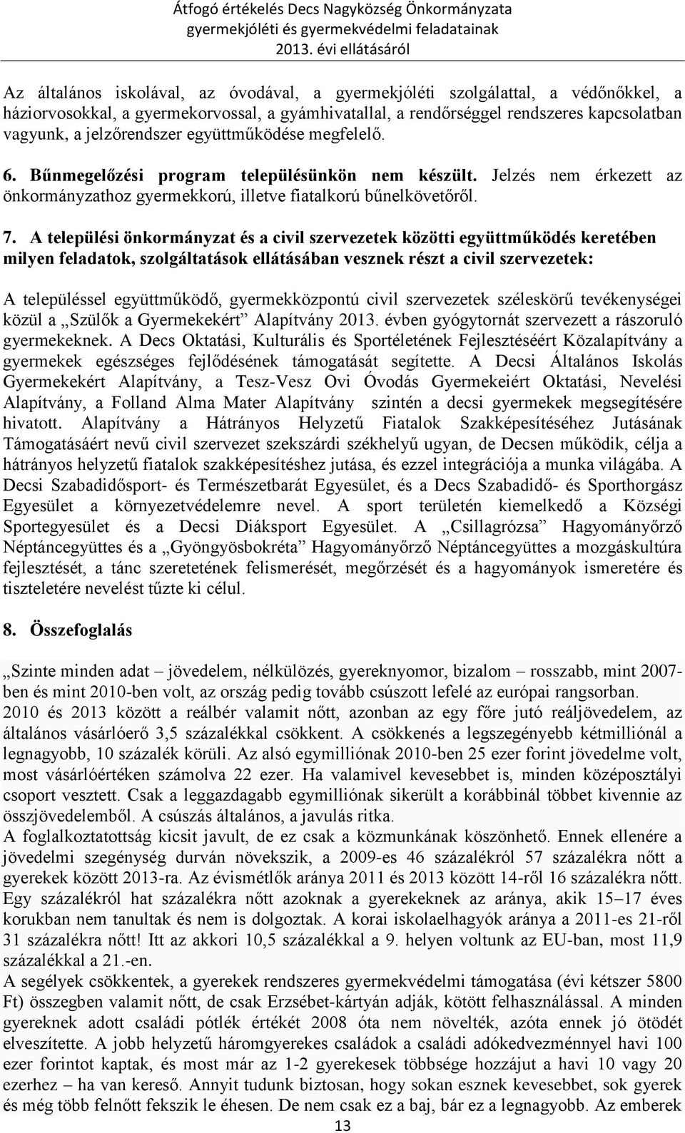 A települési önkormányzat és a civil szervezetek közötti együttműködés keretében milyen feladatok, szolgáltatások ellátásában vesznek részt a civil szervezetek: A településsel együttműködő,