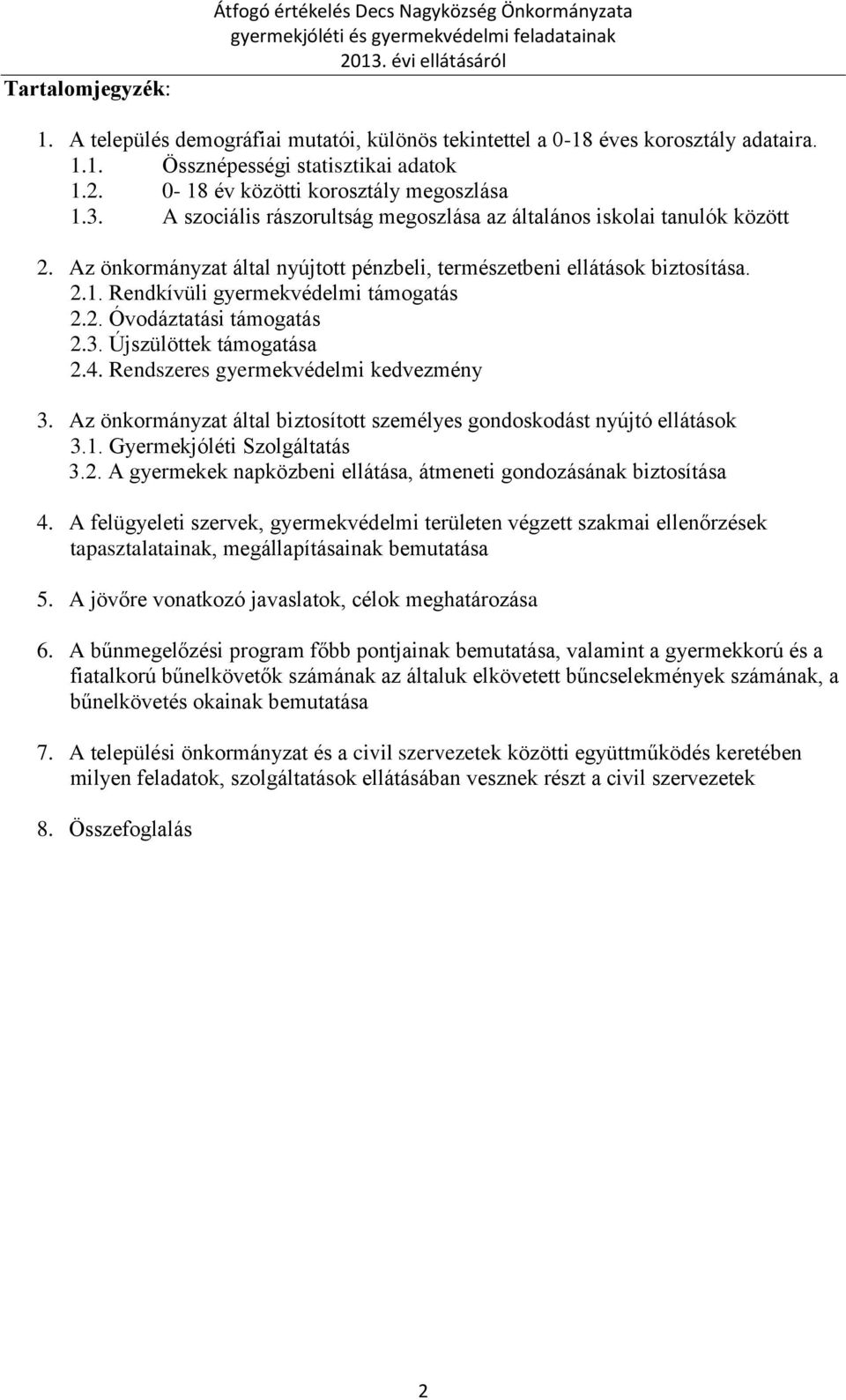 2. Óvodáztatási támogatás 2.3. Újszülöttek támogatása 2.4. Rendszeres gyermekvédelmi kedvezmény 3. Az önkormányzat által biztosított személyes gondoskodást nyújtó ellátások 3.1.