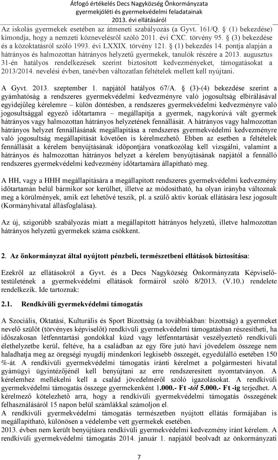 augusztus 31-én hatályos rendelkezések szerint biztosított kedvezményeket, támogatásokat a 2013/2014. nevelési évben, tanévben változatlan feltételek mellett kell nyújtani. A Gyvt. 2013. szeptember 1.