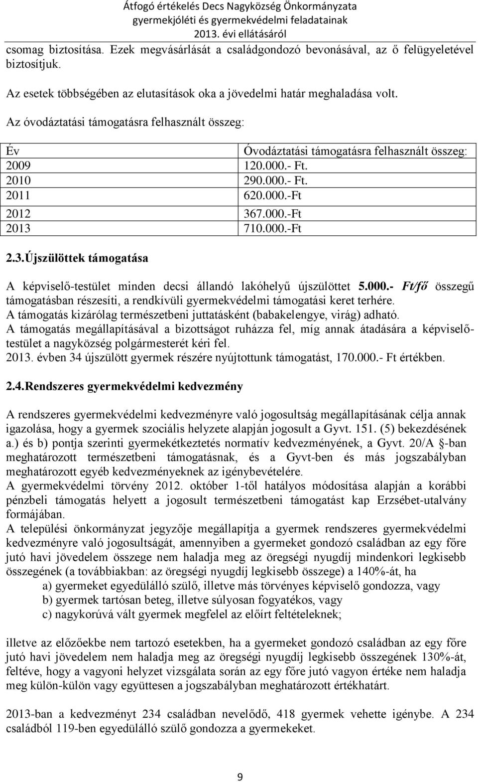 7.000.-Ft 2013 710.000.-Ft 2.3.Újszülöttek támogatása A képviselő-testület minden decsi állandó lakóhelyű újszülöttet 5.000.- Ft/fő összegű támogatásban részesíti, a rendkívüli gyermekvédelmi támogatási keret terhére.