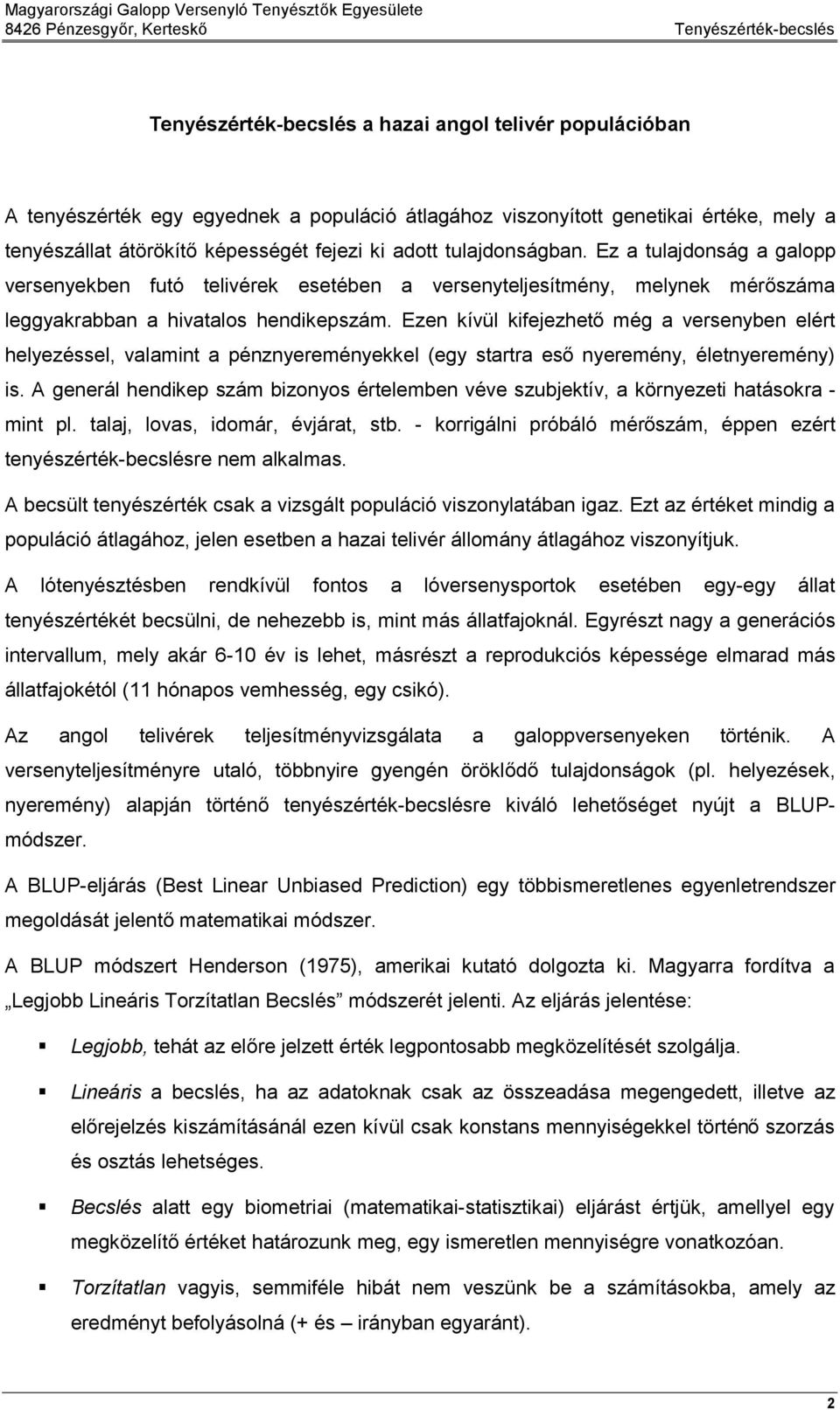 Ezen kívül kifejezhető még a versenyben elért helyezéssel, valamint a pénznyereményekkel (egy startra eső nyeremény, életnyeremény) is.