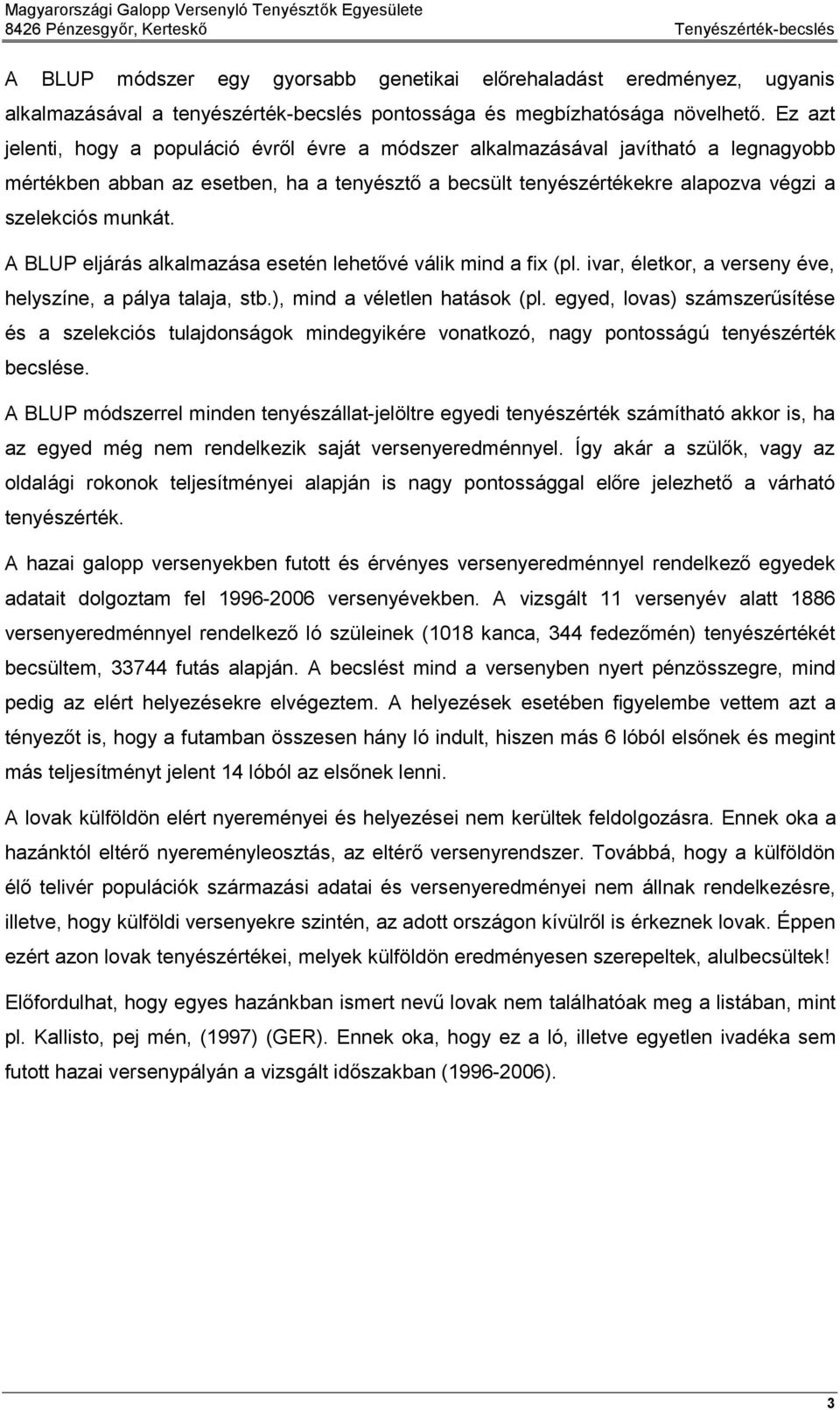 A BLUP eljárás alkalmazása esetén lehetővé válik mind a fix (pl. ivar, életkor, a verseny éve, helyszíne, a pálya talaja, stb.), mind a véletlen hatások (pl.