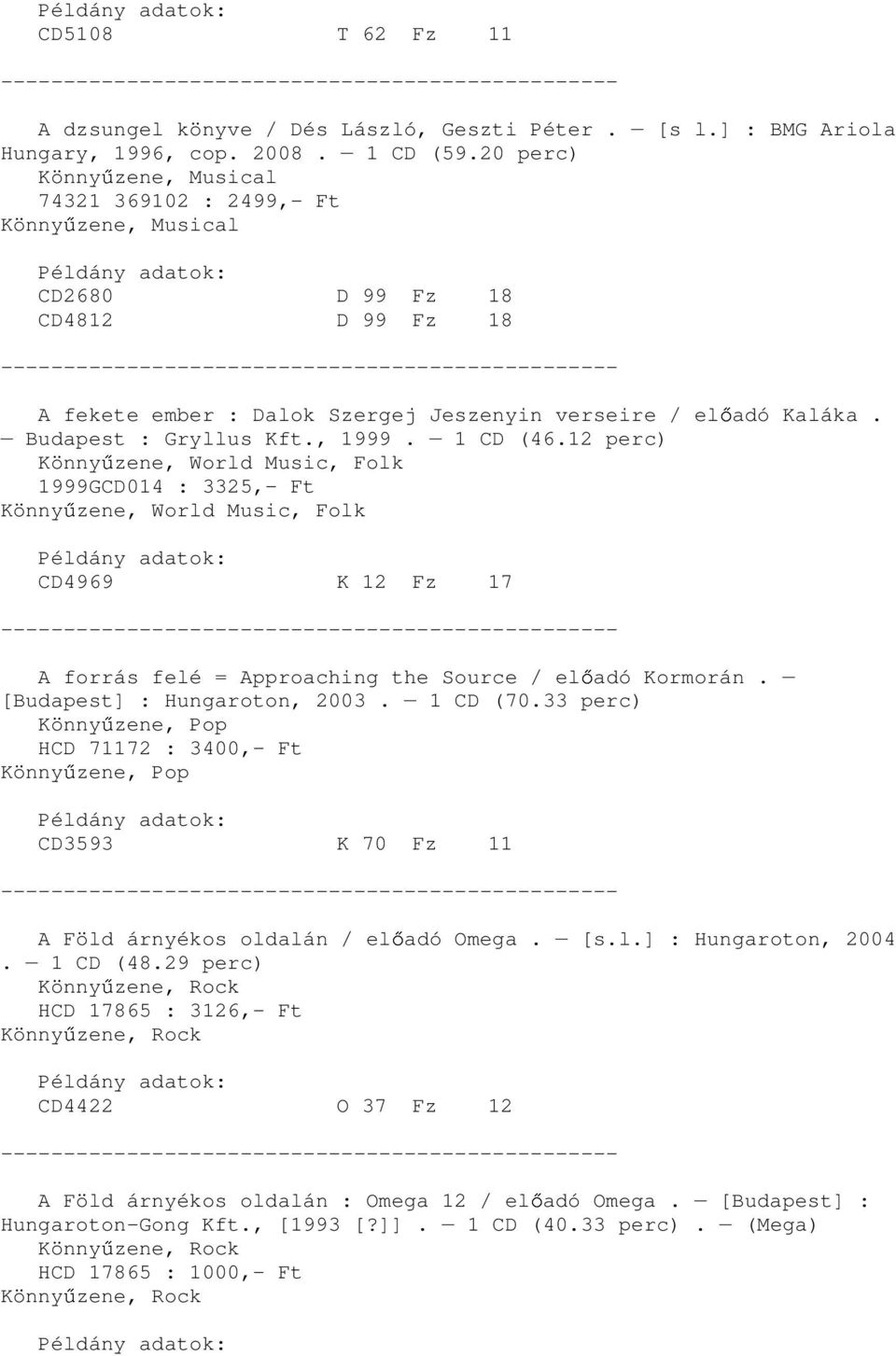 , 1999. 1 CD (46.12 perc) Könny zene, World Music, Folk 1999GCD014 : 3325,- Ft Könny zene, World Music, Folk CD4969 K 12 Fz 17 A forrás felé = Approaching the Source / el adó Kormorán.