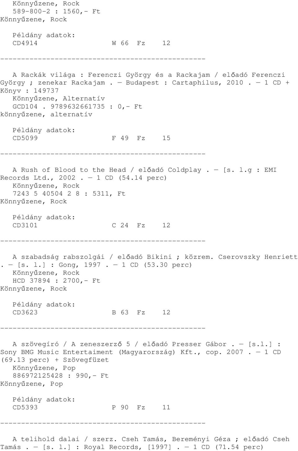 1 CD (54.14 perc) 7243 5 40504 2 8 : 5311, Ft CD3101 C 24 Fz 12 A szabadság rabszolgái / el adó Bikini ; közrem. Cserovszky Henriett. [s. l.] : Gong, 1997. 1 CD (53.