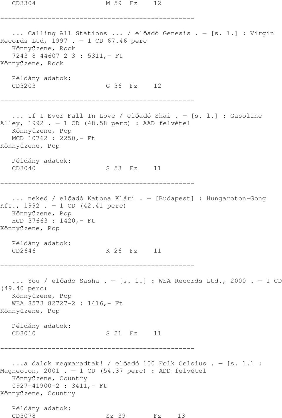 [Budapest] : Hungaroton-Gong Kft., 1992. 1 CD (42.41 perc) HCD 37663 : 1420,- Ft CD2646 K 26 Fz 11... You / el adó Sasha. [s. l.] : WEA Records Ltd., 2000. 1 CD (49.