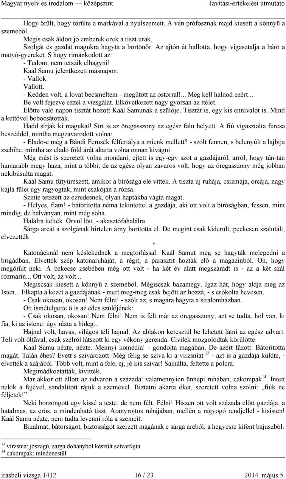 - Kedden volt, a lovat becsméltem - megütött az ostorral!... Meg kell halnod ezért... Be volt fejezve ezzel a vizsgálat. Elkövetkezett nagy gyorsan az ítélet.