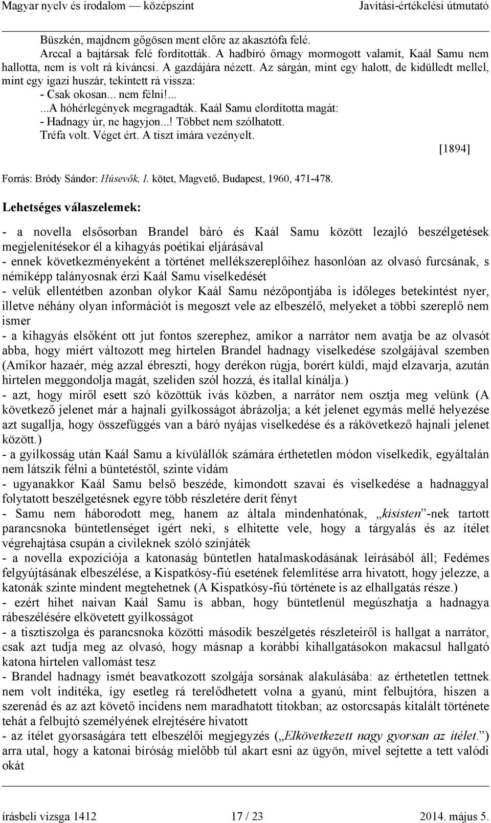 Kaál Samu elordította magát: - Hadnagy úr, ne hagyjon...! Többet nem szólhatott. Tréfa volt. Véget ért. A tiszt imára vezényelt. [1894] Forrás: Bródy Sándor: Húsevők, I.