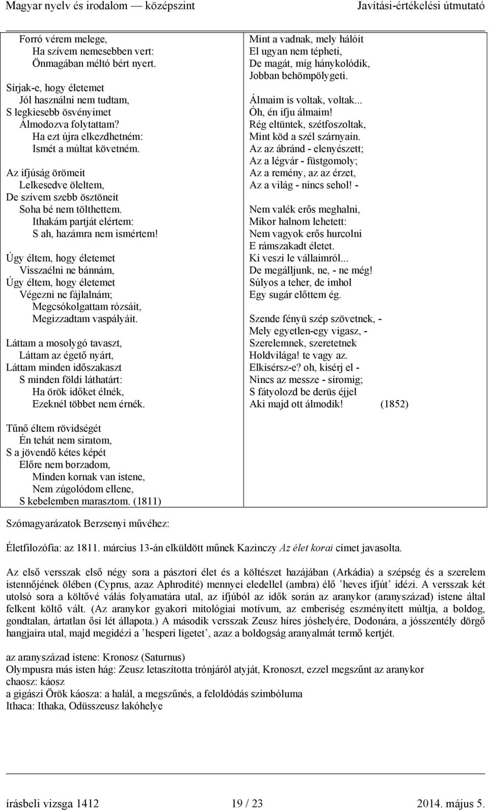 Úgy éltem, hogy életemet Visszaélni ne bánnám, Úgy éltem, hogy életemet Végezni ne fájlalnám; Megcsókolgattam rózsáit, Megizzadtam vaspályáit.