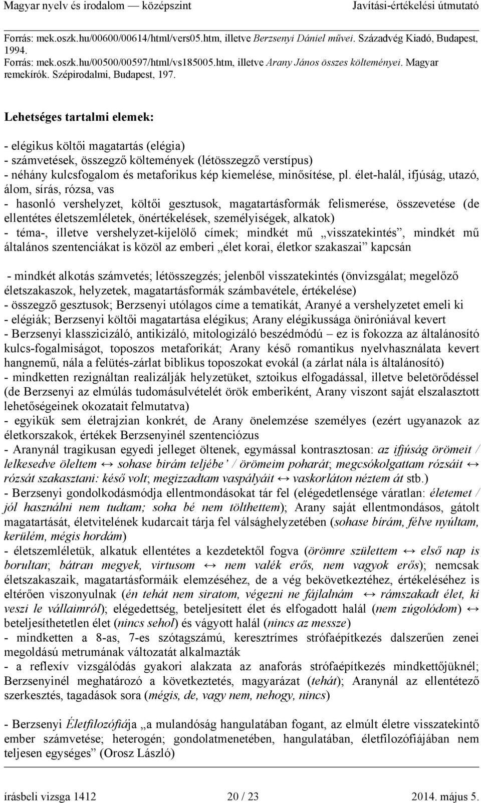 Lehetséges tartalmi elemek: - elégikus költői magatartás (elégia) - számvetések, összegző költemények (létösszegző verstípus) - néhány kulcsfogalom és metaforikus kép kiemelése, minősítése, pl.