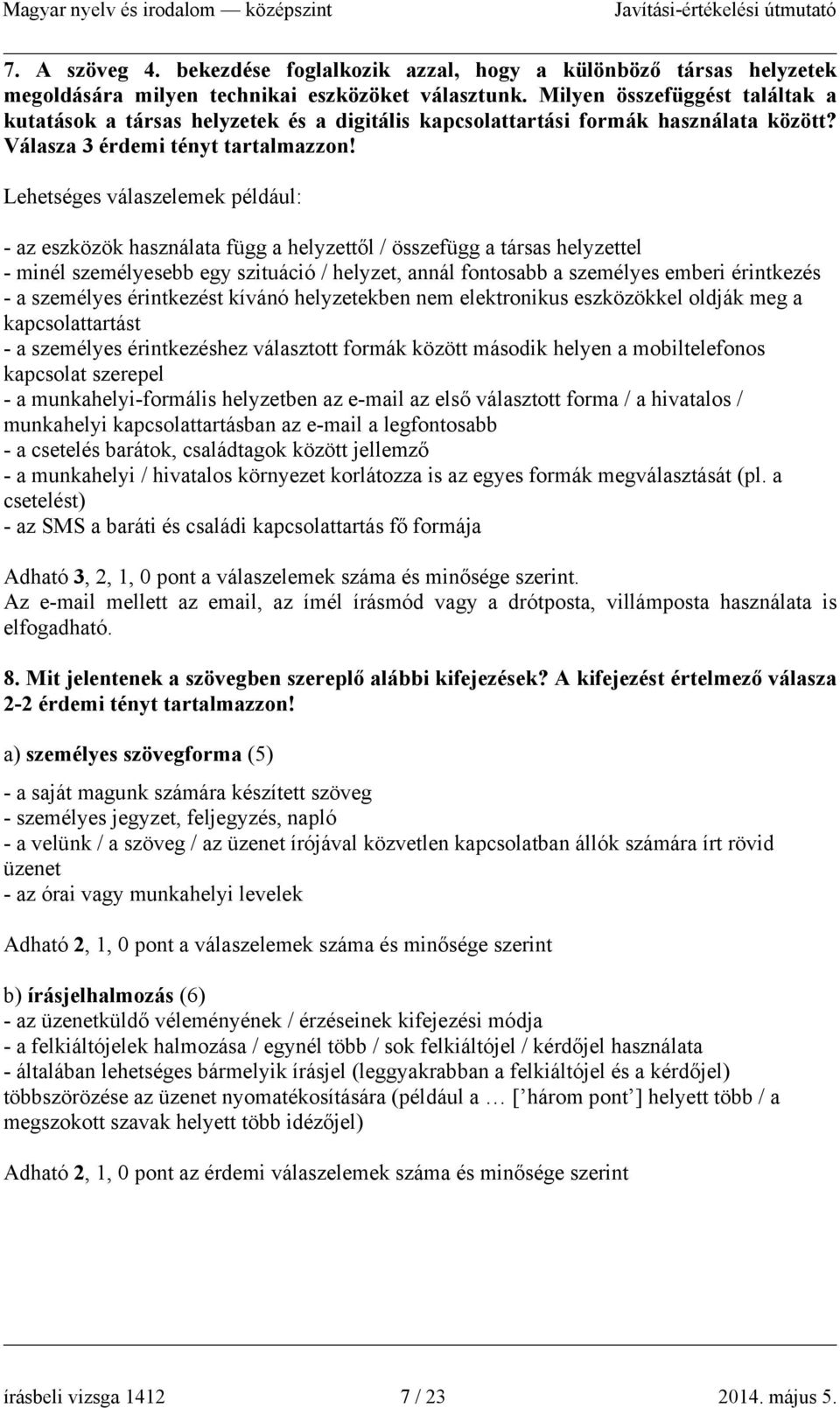 Lehetséges válaszelemek például: - az eszközök használata függ a helyzettől / összefügg a társas helyzettel - minél személyesebb egy szituáció / helyzet, annál fontosabb a személyes emberi érintkezés