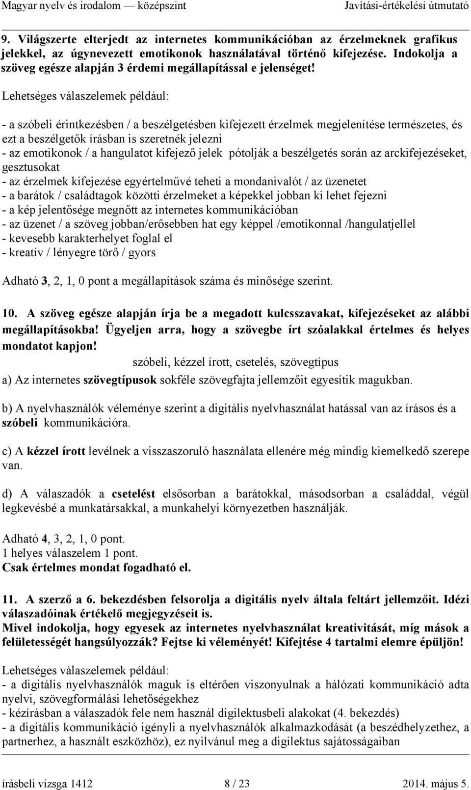 Lehetséges válaszelemek például: - a szóbeli érintkezésben / a beszélgetésben kifejezett érzelmek megjelenítése természetes, és ezt a beszélgetők írásban is szeretnék jelezni - az emotikonok / a