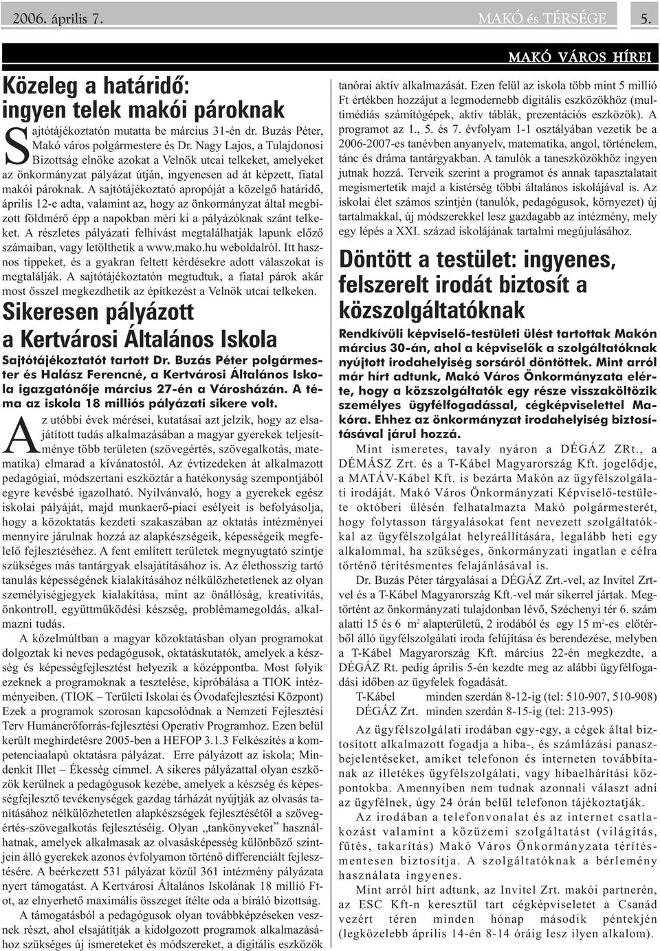 A sajtótájékoztató apropóját a közelgõ határidõ, április 12-e adta, valamint az, hogy az önkormányzat által megbízott földmérõ épp a napokban méri ki a pályázóknak szánt telkeket.