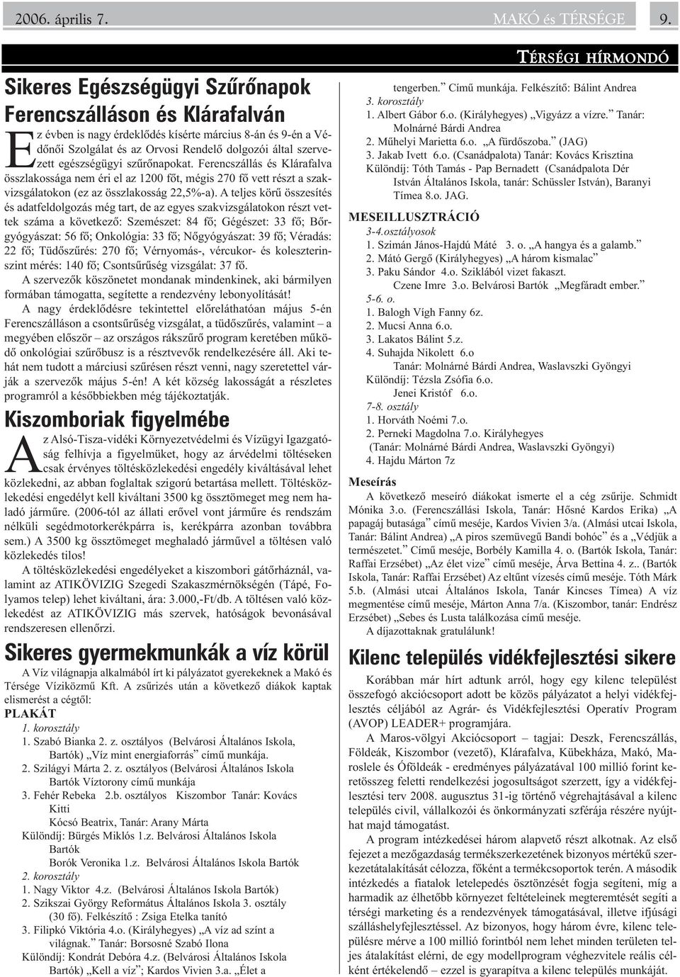 szûrõnapokat. Ferencszállás és Klárafalva összlakossága nem éri el az 1200 fõt, mégis 270 fõ vett részt a szakvizsgálatokon (ez az összlakosság 22,5%-a).