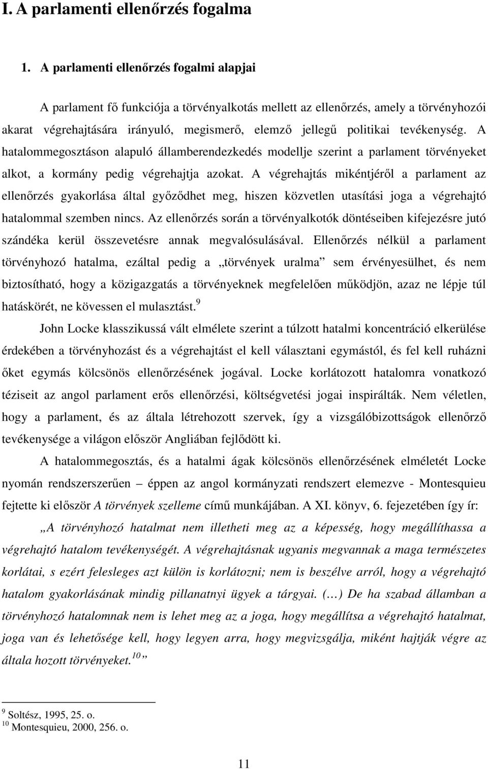 tevékenység. A hatalommegosztáson alapuló államberendezkedés modellje szerint a parlament törvényeket alkot, a kormány pedig végrehajtja azokat.