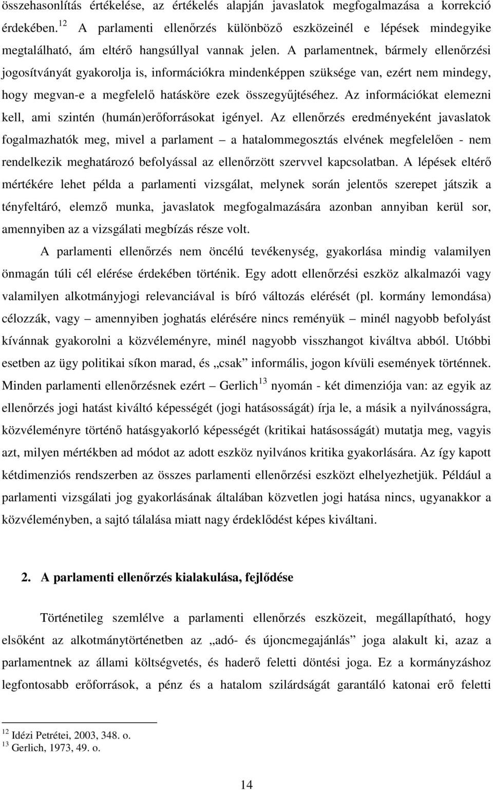 A parlamentnek, bármely ellenırzési jogosítványát gyakorolja is, információkra mindenképpen szüksége van, ezért nem mindegy, hogy megvan-e a megfelelı hatásköre ezek összegyőjtéséhez.