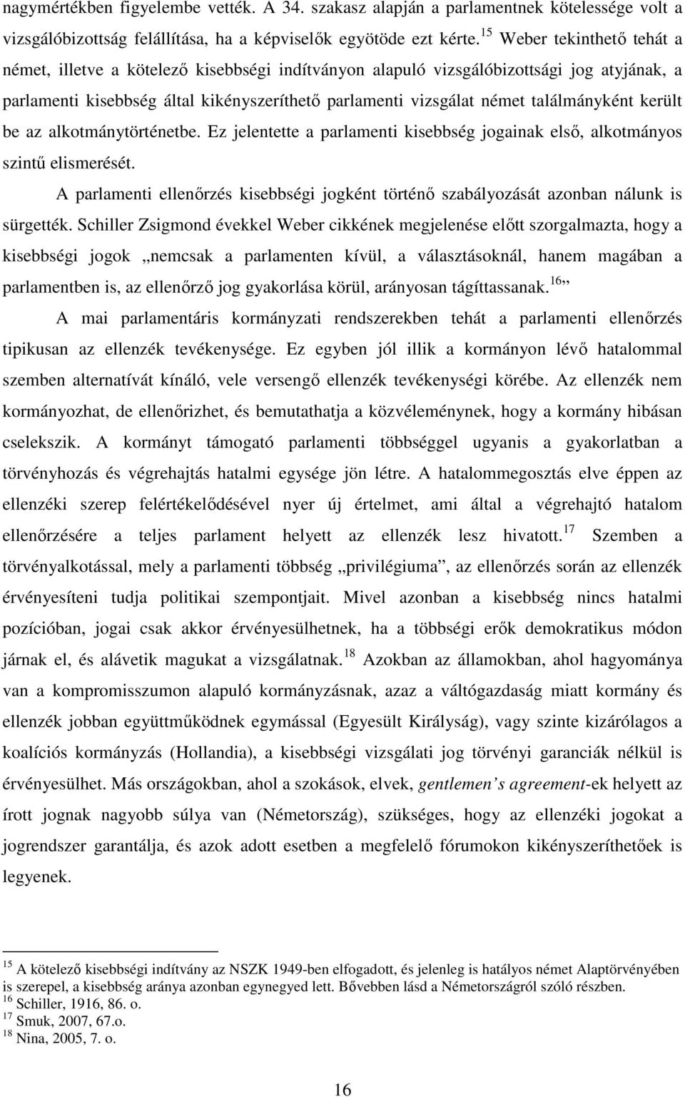 találmányként került be az alkotmánytörténetbe. Ez jelentette a parlamenti kisebbség jogainak elsı, alkotmányos szintő elismerését.