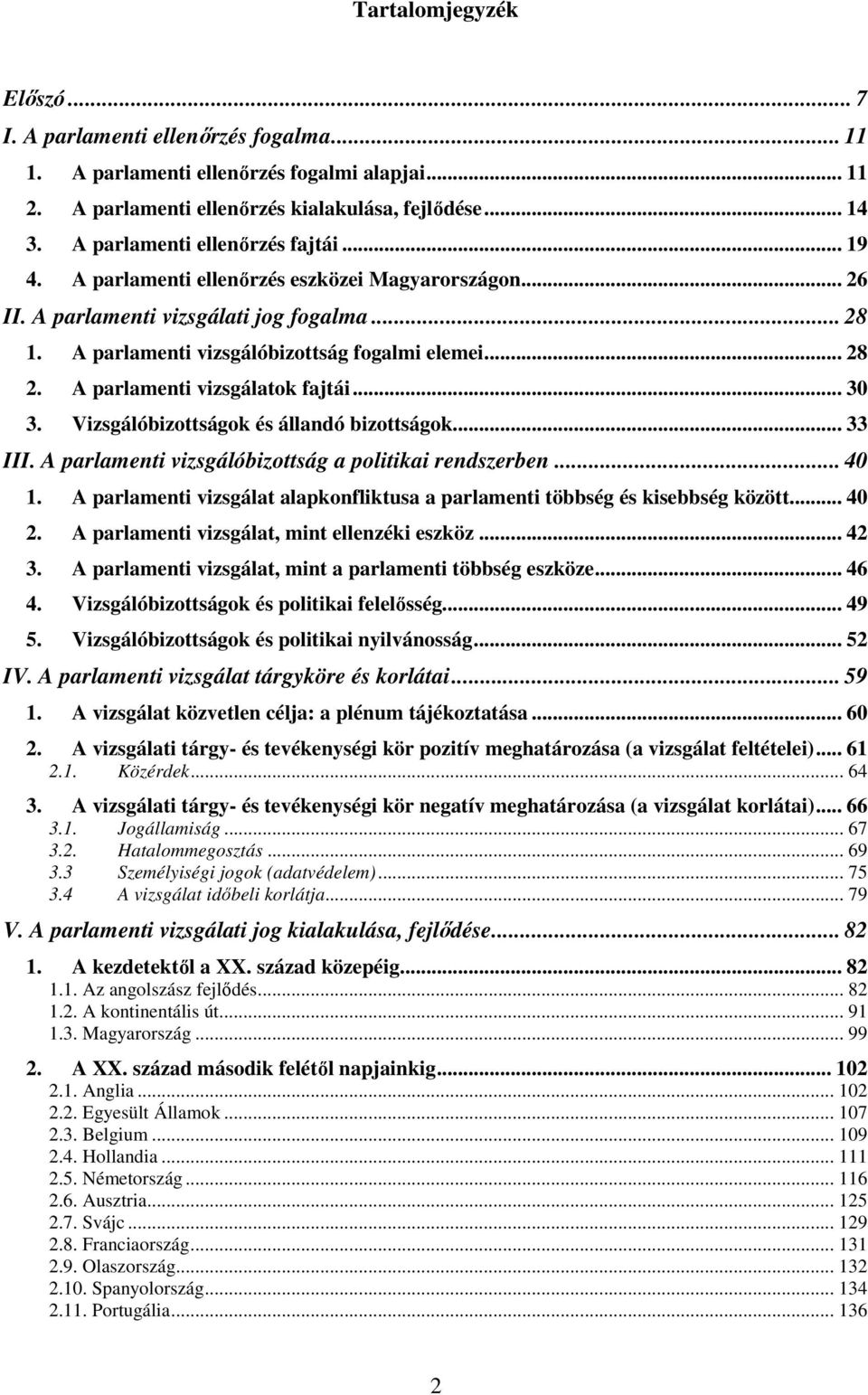 A parlamenti vizsgálatok fajtái... 30 3. Vizsgálóbizottságok és állandó bizottságok... 33 III. A parlamenti vizsgálóbizottság a politikai rendszerben... 40 1.